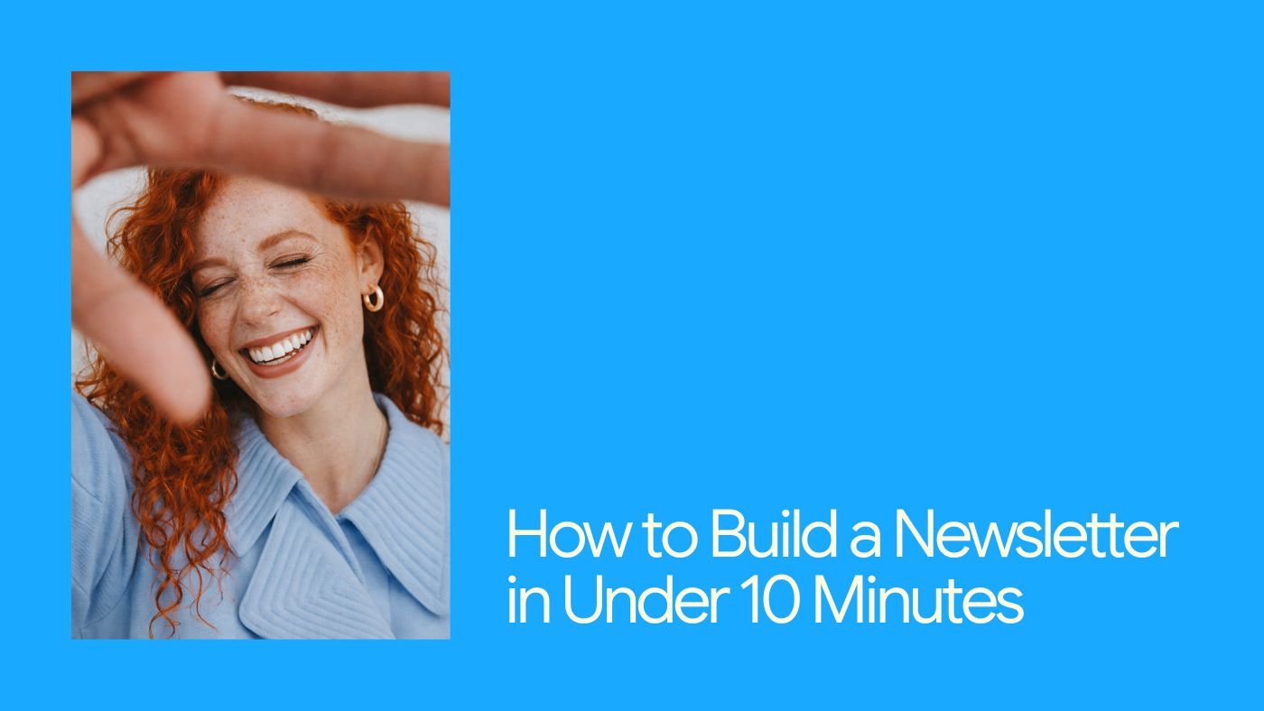 How to Build a Newsletter in Under 10 Minutes (That People Actually Read)