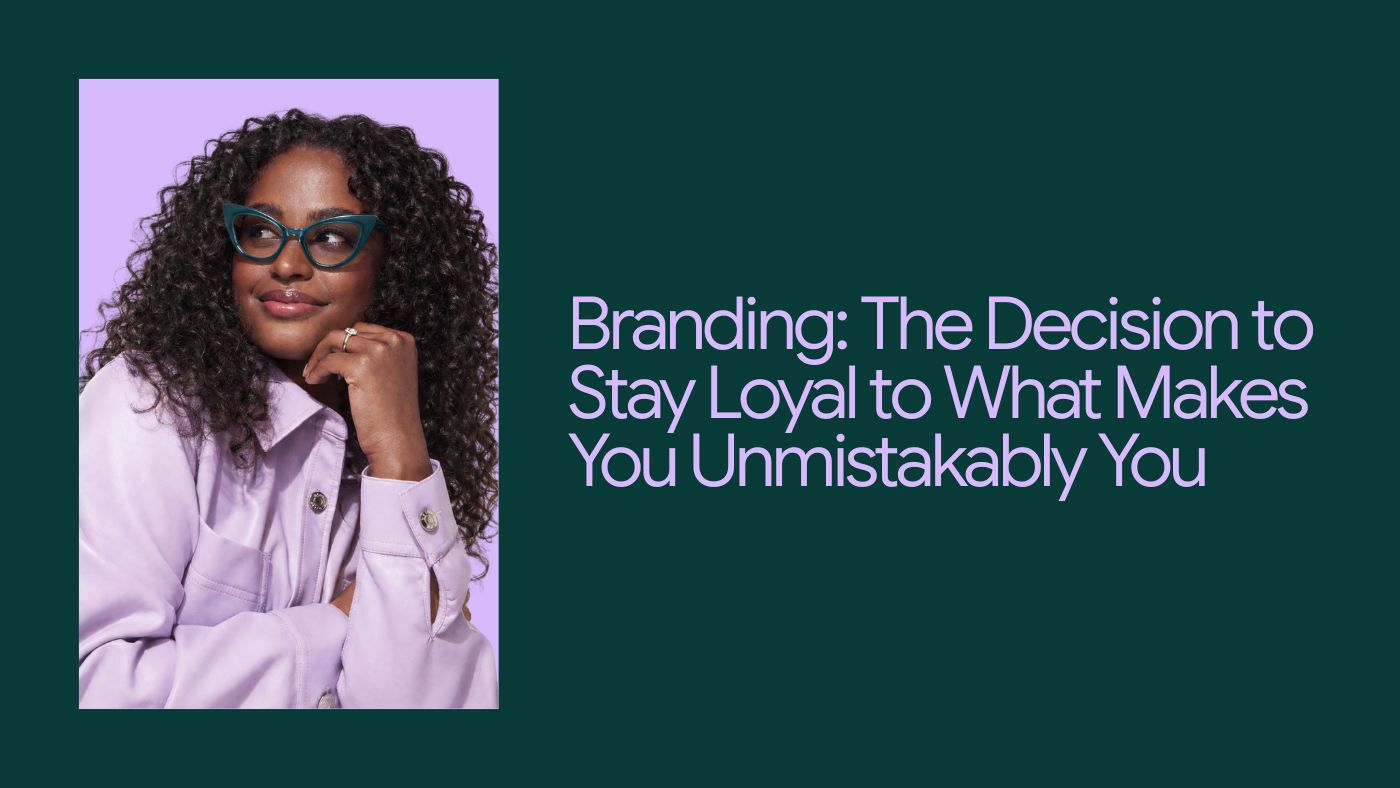Branding: The Decision to Stay Loyal to What Makes You Unmistakably You